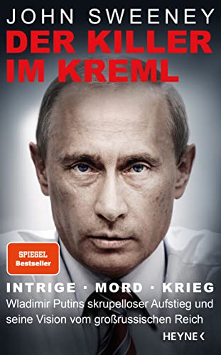 Der Killer im Kreml: Intrige, Mord, Krieg - Wladimir Putins skrupelloser Aufstieg und seine Vision vom großrussischen Reich von HEYNE